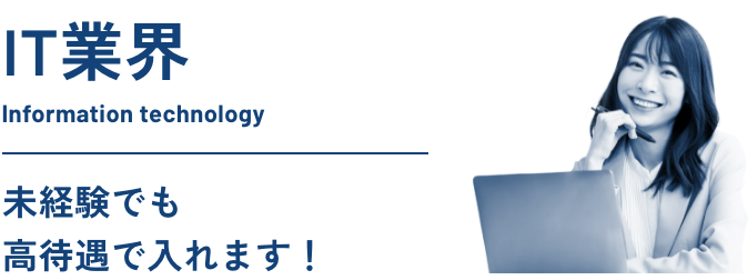 IT業界 Information technology - 未経験でも高待遇で入れます！