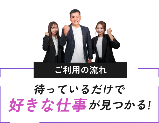 ご利用の流れ - 待っているだけで好きな仕事が見つかる！