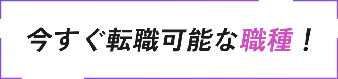今すぐ転職可能な職種！