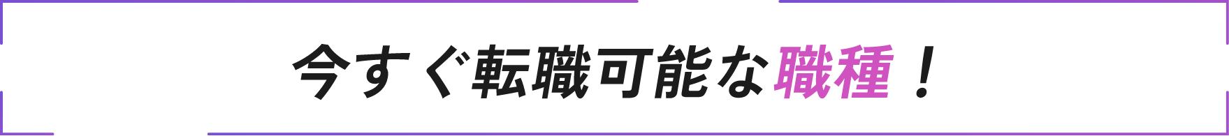 今すぐ転職可能な職種！