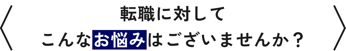 転職に対してこんなお悩みはございませんか？