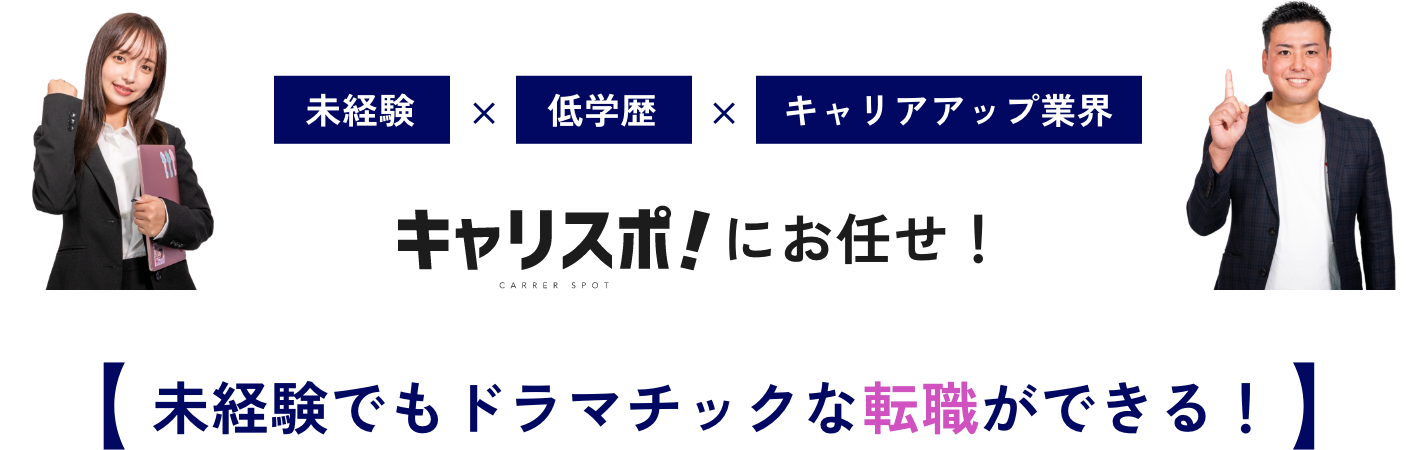 未経験×低学歴×キャリアアップ業界 キャリスポ!にお任せ！未経験でもドラマチックな転職ができる！